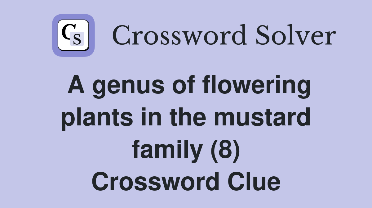 A genus of flowering plants in the mustard family (8) Crossword Clue